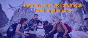 Read more about the article How to See the World Without Breaking the Bank