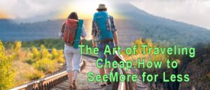 Read more about the article The Art of Traveling Cheap: How to See More for Less